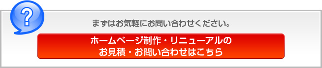 まずはお気軽にお問い合わせください。ホームページ制作・リニューアルのお見積・お問い合わせはこちら